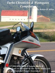 Motorcycle Road Trips (Vol. 33) Turbo Chronicles & Wastegates Compilation - 137,000 Miles With A Yamaha Turbo & Fourteen Years As President Of The Turbo Motorcycle International Owners' Association - Backroad Bob's Motorcycle Road Trips, #33
