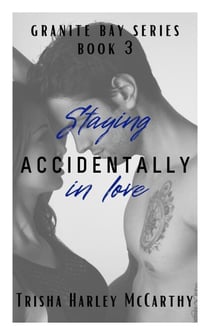 Staying Accidentally in Love - A Granite Bay Series, #3