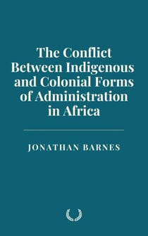 The Conflict Between Indigenous and Colonial Forms of Administration in Africa