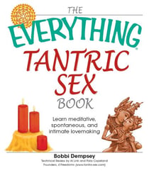 The Everything Tantric Sex Book - Learn Meditative, Spontaneous and Intimate Lovemaking