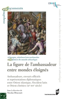 La figure de l'ambassadeur entre mondes éloignés - Ambassadeurs, envoyés officiels et représentations diplomatiques entre Orient islamique, Occident latin et Orient chrétien (XIe-XVIe siècle)