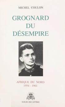 Grognard du désempire - Afrique du Nord, 1954-1961
