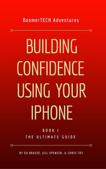 Building Confidence Using Your iPhone - Book I — THE ULTIMATE GUIDE
