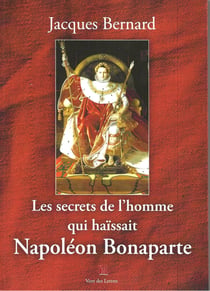 Les secrets de l'homme qui haïssait Napoléon Bonaparte