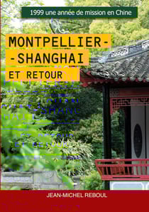 Montpellier-Shanghai et retour - 1999 Une année de mission en Chine