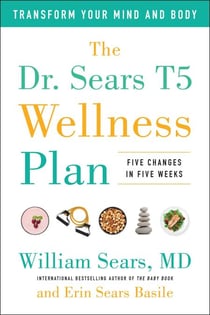 The Dr. Sears T5 Wellness Plan - Transform Your Mind and Body, Five Changes in Five Weeks