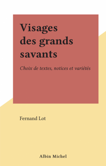 Visages des grands savants - Choix de textes, notices et variétés