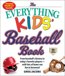 The Everything Kids' Baseball Book, 11th Edition - From Baseball's History to Today's Favorite Players—with Lots of Home Run Fun in Between!