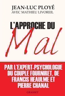 L'approche du mal - L'expert psychologue des Fourniret, de Francis Heaulme et de Pierre Chanal raconte