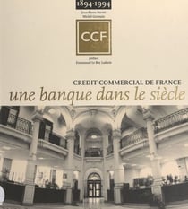 Une banque dans le siècle, 1894-1994 - Crédit commercial de France