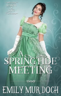 A Springtide Meeting: A Sweet Regency Romance - Seasons of Love, #1