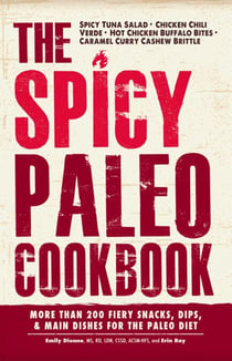 The Spicy Paleo Cookbook - More Than 200 Fiery Snacks, Dips, and Main Dishes for the Paleo Diet