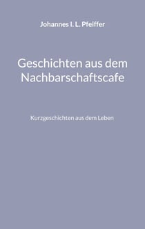 Geschichten aus dem Nachbarschaftscafe - Kurzgeschichten aus verschiedenen Genres