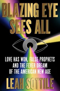 Blazing Eye Sees All - Love Has Won, False Prophets, and the Fever Dream of the American New Age