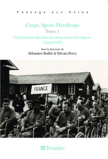 Corps, Sport, Handicaps (Tome 1) - L'institutionnalisation du mouvement handisport (1954-2008)