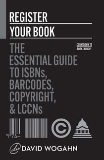 Register Your Book: The Essential Guide to ISBNs, Barcodes, Copyright, and LCCNs - Countdown to Book Launch, #2