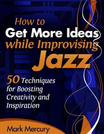 How to Get More Ideas while Improvising Jazz