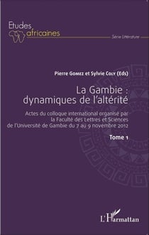 La Gambie : dynamiques de l'altérité Tome1 - Actes du colloque international organisé par la Faculté des Lettres et Sciences de - l'Université de Gambie du 7 au 9 novembre 2012