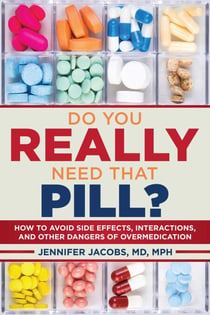 Do You Really Need That Pill? - How to Avoid Side Effects, Interactions, and Other Dangers of Overmedication