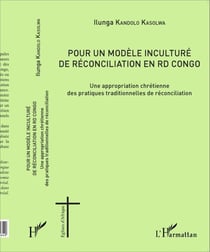 Pour un modèle inculturé de réconciliation en RD Congo - Une appropriation chrétienne des pratiques traditionnelles de réconciliation