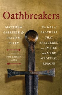 Oathbreakers - The War of Brothers That Shattered an Empire and Made Medieval Europe