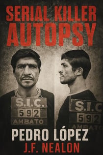 Serial Killer Autopsy: Pedro López, The Monster of the Andes - Serial Killer Autopsy, #45