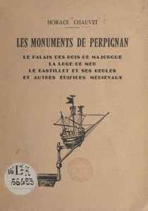 Les monuments de Perpignan - Le Palais des rois de Majorque, la Loge de Mer, le Castillet et ses geôles et autres édifices médiévaux