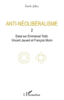 Anti-néolibéralisme - 2. Essai sur Emmanuel Todd, Vincent Jauvert et François Morin