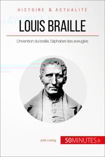 Louis Braille - L’invention du braille, l’alphabet des aveugles