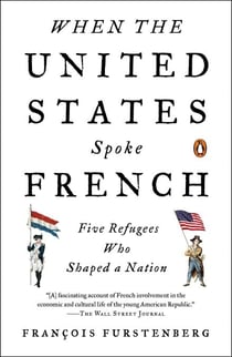When the United States Spoke French - Five Refugees Who Shaped a Nation