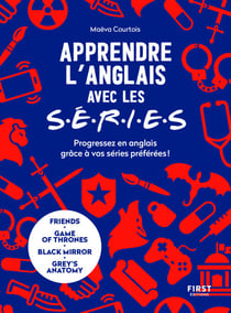 Apprendre l'anglais avec les s.é.r.i.e.s - Progressez en anglais grâce à vos séries préférées ! - progressez en anglais grâce à vos séries préférées : Friends, Game of Thrones, Grey's Anatomy...