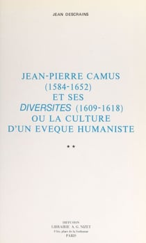 Jean-Pierre Camus (1564-1652) et ses "Diversités" (1609-1618) (2) - Ou La culture d'un évêque humaniste