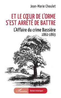 Et le cœur de l’orme s’est arrêté de battre - L’Affaire du crime Bassière 1862-1863