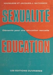 Sexualité et éducation - Éléments pour une initiation sexuelle. Avec des poèmes de Daniel Lefèvre