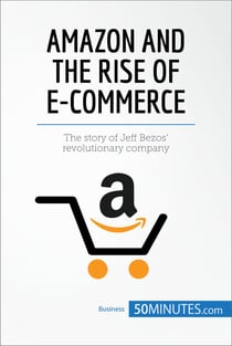 Amazon and the Rise of E-commerce - The story of Jeff Bezos’ revolutionary company