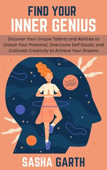 Find Your Inner Genius: Discover Your Unique Talents and Abilities to Unlock Your Potential, Overcome Self-Doubt, and Cultivate Creativity to Achieve Your Dreams
