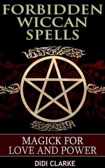 Forbidden Wiccan Spells: Magick for Love and Power - Forbidden Wiccan Spells, #1