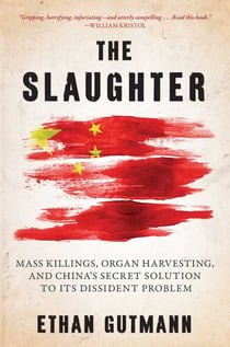 Slaughter - Mass Killings, Organ Harvesting, and China's Secret Solution to Its Dissident Problem