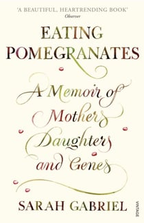 Eating Pomegranates - A Memoir of Mothers, Daughters and Genes