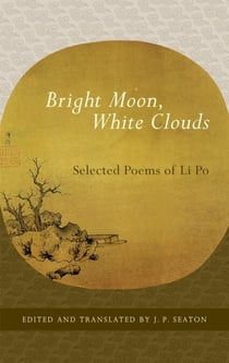 Bright Moon, White Clouds - Selected Poems of Li Po