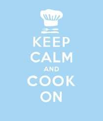 Keep Calm and Cook On - Good Advice for Cooks