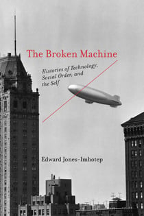 The Broken Machine - Histories of Technology, Social Order, and the Self
