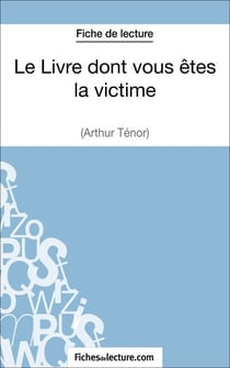Le Livre dont vous êtes la victime d'Arthur Ténor (Fiche de lecture) - Analyse complète de l'oeuvre