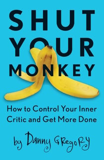 Shut Your Monkey - How to Control Your Inner Critic and Get More Done