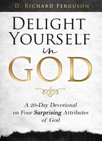 Delight Yourself  in God: A 20-Day Devotional on  Four Surprising Attributes of God