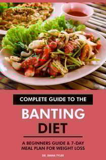 Complete Guide to the Banting Diet: A Beginners Guide &amp; 7-Day Meal Plan for Weight Loss