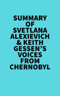 Summary of Svetlana Alexievich & Keith Gessen's Voices From Chernobyl