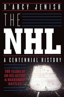The NHL - 100 Years of On-Ice Action and Boardroom Battles