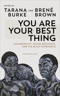 You Are Your Best Thing - Vulnerability, Shame Resilience and the Black Experience: An anthology