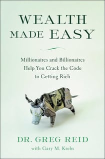 Wealth Made Easy - Millionaires and Billionaires Help You Crack the Code to Getting Rich